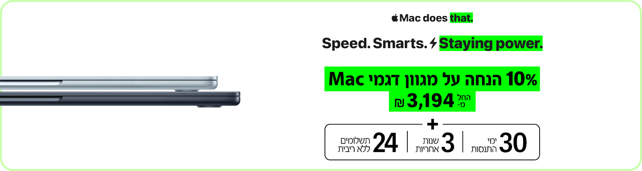 Mac does that. Speed. Smarts. Staying power. iDigital מלווה אתכם בכל התואר. 10% הנחה על מגוון דגמי Mac, החל מ-₪3,194. 30 ימי התנסות, 3 שנות אחריות, 24 תשלומים ללא ריבית.